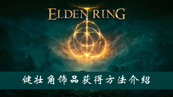 艾尔登法环健壮角饰品护符怎么获得 艾尔登法环健壮角饰品护符获得方法位置图文介绍