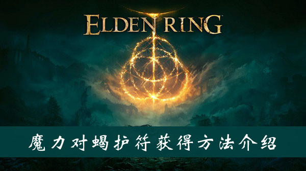 艾尔登法环魔力对蝎护符怎么获得 艾尔登法环魔力对蝎护符获得方法位置图文介绍