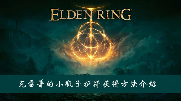 艾尔登法环克雷普的小瓶子护符怎么获得 艾尔登法环克雷普的小瓶子护符获得方法位置图文介绍