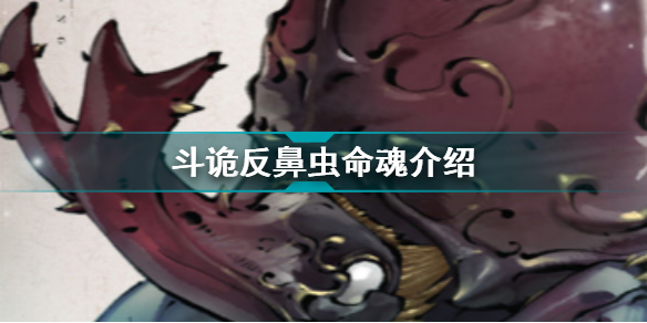 斗诡反鼻虫命魂介绍 斗诡反鼻虫命魂加成特性羁绊图鉴