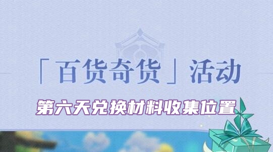 原神2.6百货奇货第六天材料在哪收集 原神2.6百货奇货立本第六天材料位置