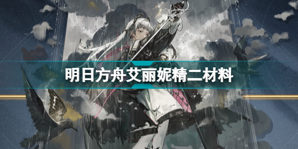 明日方舟艾丽妮技能专精材料有哪些 明日方舟艾丽妮技能专精材料
