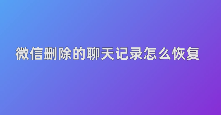 微信聊天记录删了怎么恢复 微信聊天记录删除了怎么恢复找回来