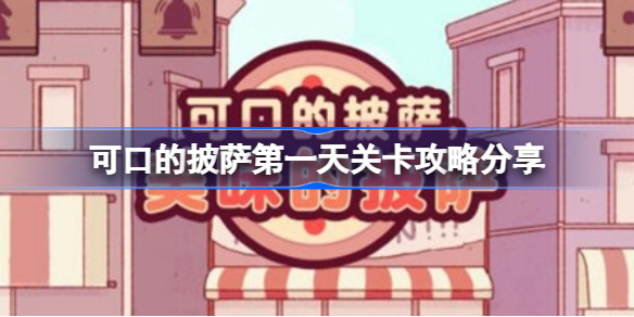可口的披萨第一天关卡怎么过 可口的披萨第一天关卡攻略