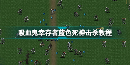吸血鬼幸存者蓝色死神怎么打 吸血鬼幸存者蓝色死神攻略