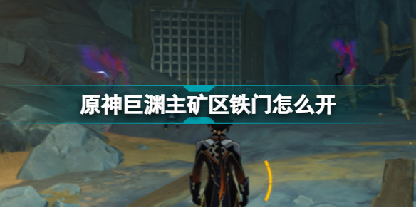 原神巨渊主矿区铁门怎么打开 原神巨渊主矿区铁门打开方法