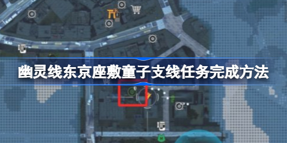 幽灵线东京座敷童子支线任务怎么做 幽灵线东京座敷童子支线任务攻略