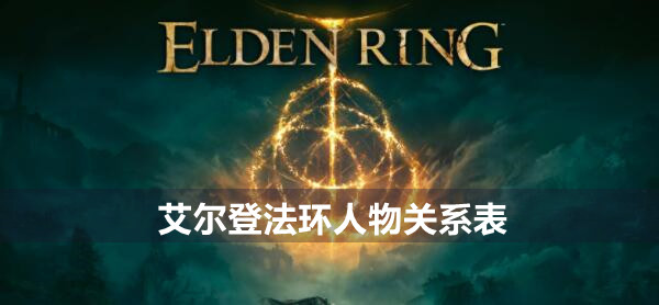 艾尔登法环人物关系是怎样的 艾尔登法环人物关系表
