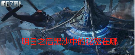 明日之后黑沙中的秘密在哪 明日之后黑沙中的秘密位置介绍