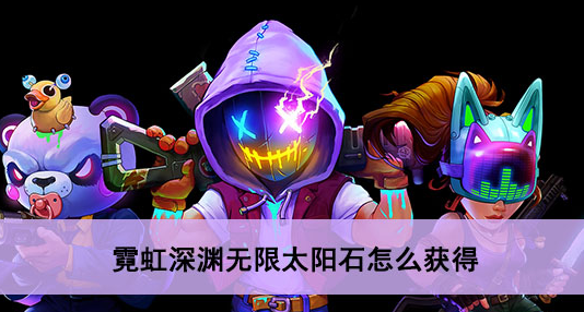 霓虹深渊无限太阳石怎么获得 霓虹深渊太阳石获得方法攻略