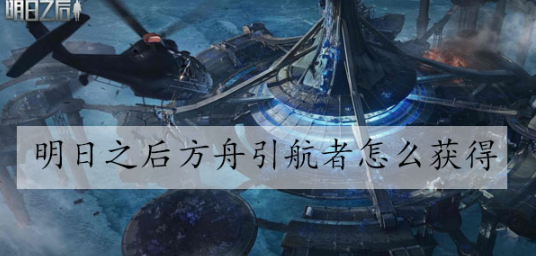 明日之后方舟引航者怎么完成 明日之后方舟引航者完成方法