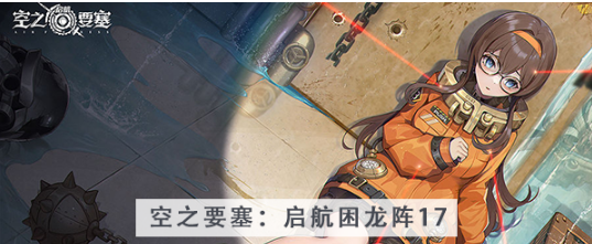 空之要塞启航困龙阵第十七关怎么过 空之要塞启航困龙阵第十七关图文攻略
