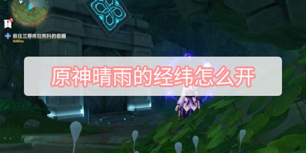 原神晴雨的经纬怎么开 原神晴雨的经纬开启方式图文攻略