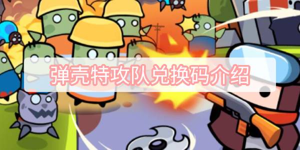 弹壳特攻队兑换码有哪些 弹壳特攻队兑换码大全介绍