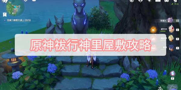 原神祓行神里屋敷攻略 原神神樱大祓祓行神里屋敷图文攻略