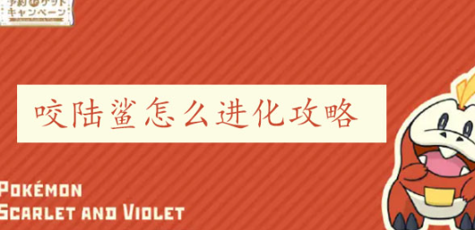 宝可梦朱紫烈咬陆鲨怎么进化 宝可梦朱紫烈咬陆鲨进化方法介绍
