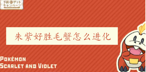 宝可梦朱紫好胜毛蟹怎么进化 宝可梦朱紫好胜毛蟹进化攻略