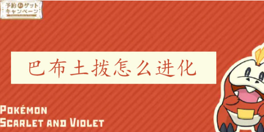 宝可梦朱紫巴布土拨怎么进化 宝可梦朱紫巴布土拨进化方法介绍