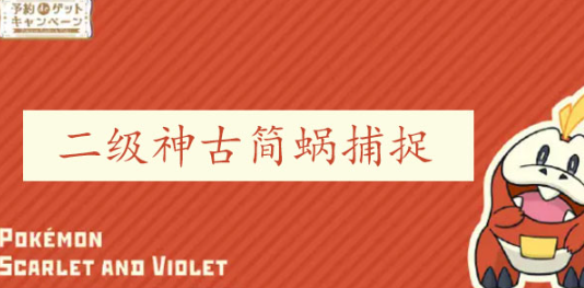 宝可梦朱紫古简蜗捕捉攻略 宝可梦朱紫古简蜗捕捉图文攻略