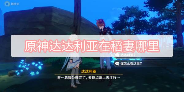 原神达达利亚在稻妻哪里 原神画外旅照青植之篇镇守之森达达利亚宵宫位置图文攻略