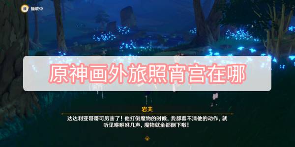 原神画外旅照宵宫在哪 原神青植之篇第二天镇守之森达达利亚宵宫位置图文攻略