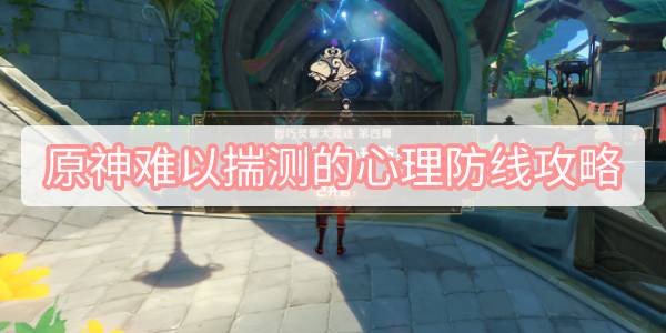 原神难以揣测的心理防线攻略 原神3.2智巧灵蕈大竞逐难以揣测的心理防线图文攻略