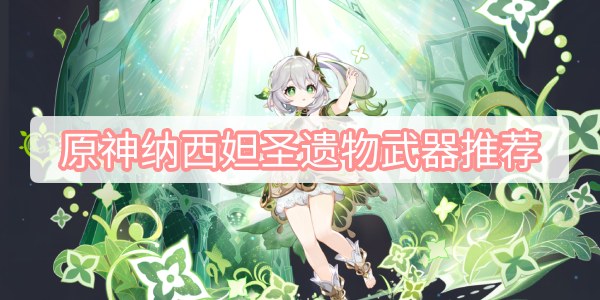 原神纳西妲圣遗物武器推荐 原神3.2草神纳西妲圣遗物武器推荐攻略