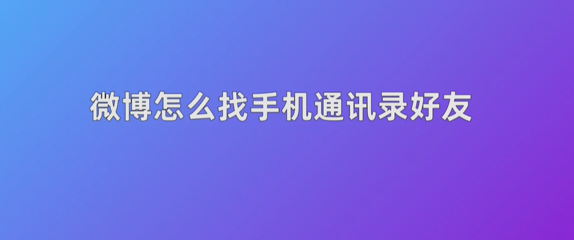微博怎么找手机通讯录好友 微博找通讯录好友图文攻略