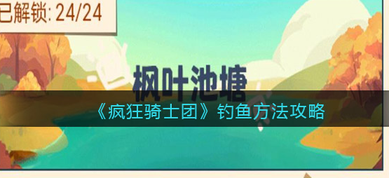 疯狂骑士团怎么钓鱼 疯狂骑士团新手钓鱼技巧全攻略