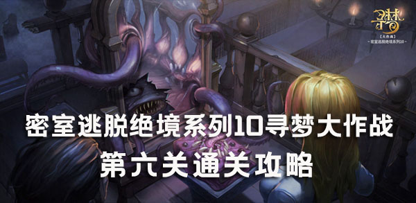 密室逃脱绝境系列10寻梦大作战6关攻略 密室逃脱绝境系列10第6关图文攻略