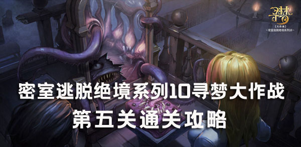 密室逃脱绝境系列10寻梦大作战5关攻略 密室逃脱绝境系列10第5关图文攻略
