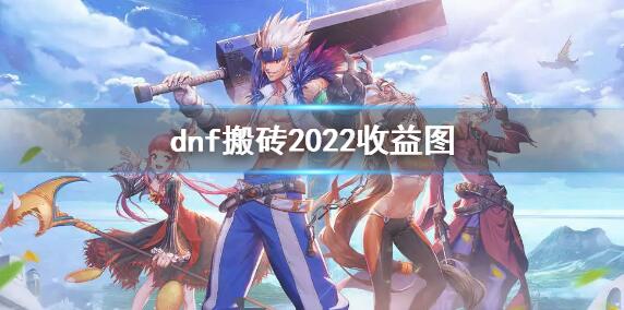 dnf搬砖2022收益图 dnf搬砖2022收益图一览