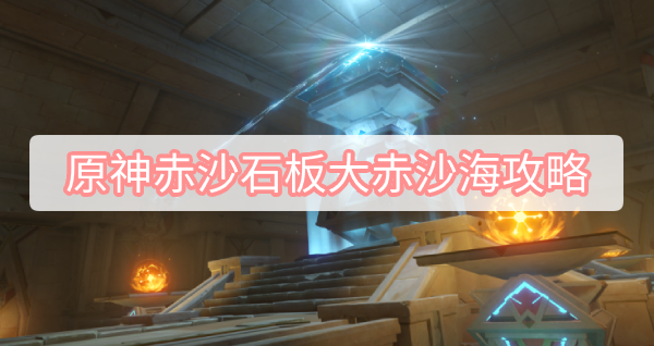 原神赤沙石板大赤沙海攻略 原神3.1渡厄厅吞咽之间大赤沙海权能图文攻略
