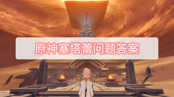 原神塞塔蕾问题答案 原神塞塔蕾问题答案一览