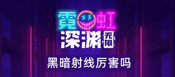 霓虹深渊无限黑暗射线怎么样 霓虹深渊黑暗射线武器技能解析效果攻略