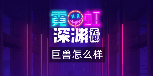 霓虹深渊无限巨兽怎么样 霓虹深渊巨兽武器技能解析效果攻略