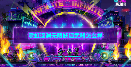 霓虹深渊无限妖狐怎么样 霓虹深渊妖狐武器技能解析效果攻略