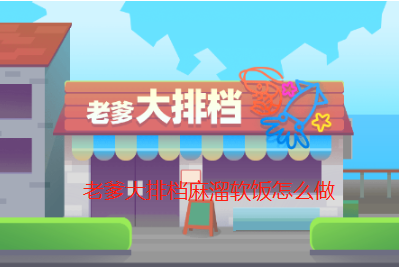 老爹大排档麻溜软饭怎么做 老爹大排档麻溜软饭做法图文攻略