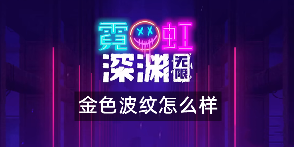 霓虹深渊无限金色波纹怎么样 霓虹深渊金色波纹武器技能解析效果攻略