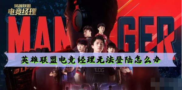 英雄联盟电竞经理无法登陆怎么办 英雄联盟电竞经理无法登陆解决方法