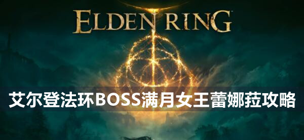 艾尔登法环BOSS满月女王蕾娜菈攻略 艾尔登法环满月女王蕾娜菈位置打法策略