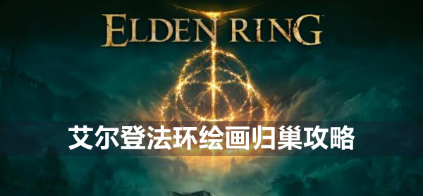 艾尔登法环绘画归巢在哪 艾尔登法环绘画归巢遗物位置介绍