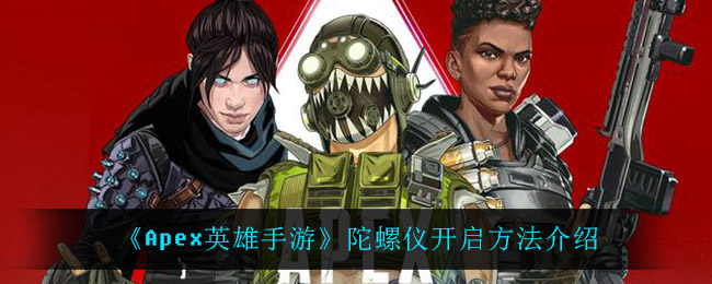 Apex英雄手游陀螺仪怎么开 Apex英雄手游陀螺仪开启方法