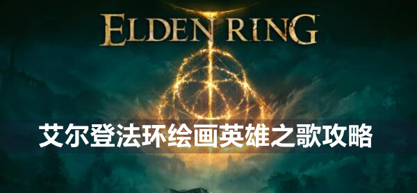 艾尔登法环绘画英雄之歌在哪 艾尔登法环绘画英雄之歌遗物位置介绍