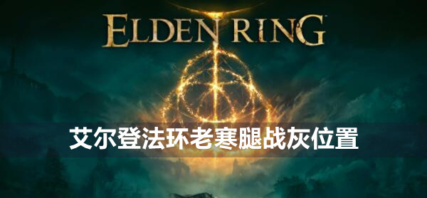 艾尔登法环老寒腿战灰在哪 艾尔登法环老寒腿战灰位置