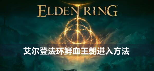 艾尔登法环鲜血王朝怎么进入 艾尔登法环鲜血王朝进入方法