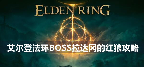 艾尔登法环BOSS拉达冈的红狼攻略 艾尔登法环拉达冈的红狼位置打法策略