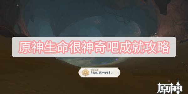 原神生命很神奇吧成就攻略 原神生命很神奇吧成就流程一览