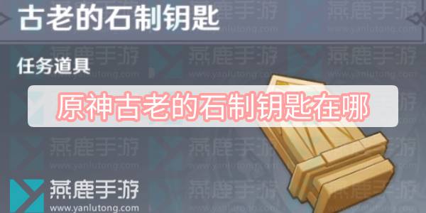 原神古老的石制钥匙在哪 原神古老的石制钥匙位置获得方式攻略