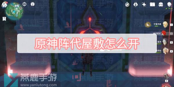 原神阵代屋敷怎么开 原神阵代屋敷开启方式介绍